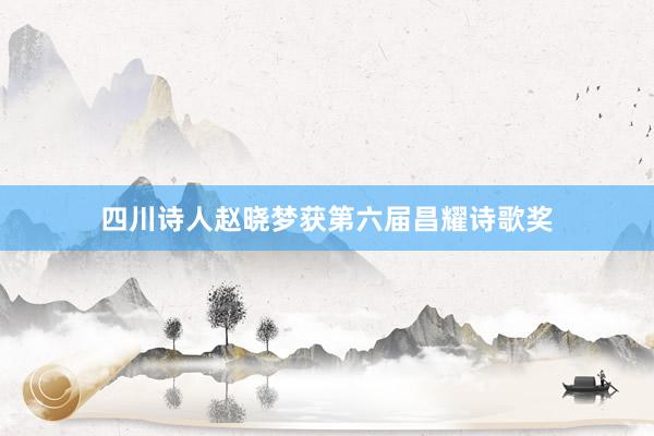 四川诗人赵晓梦获第六届昌耀诗歌奖