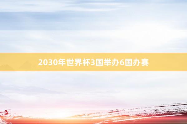 2030年世界杯3国举办6国办赛