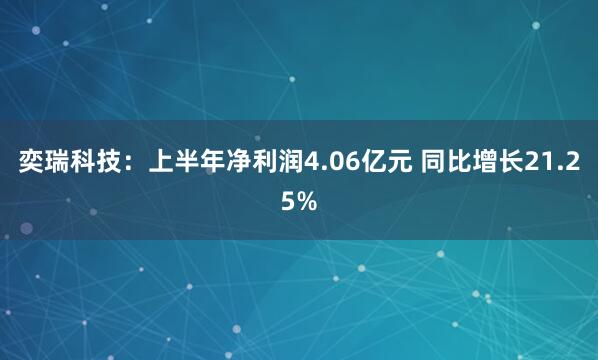 奕瑞科技：上半年净利润4.06亿元 同比增长21.25%