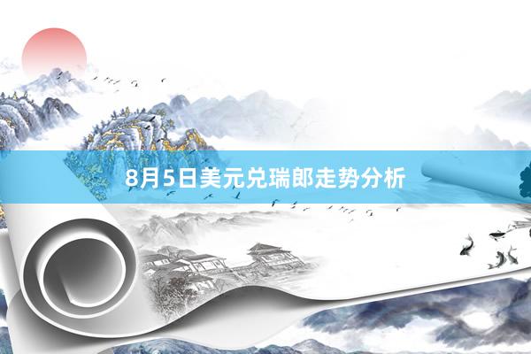 8月5日美元兑瑞郎走势分析