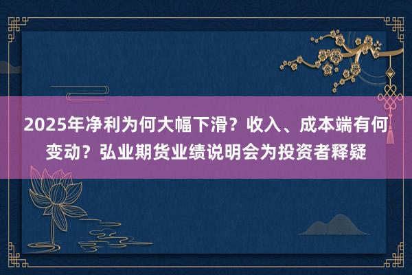 2025年净利为何大幅下滑？收入、成本端有何变动？弘业期货业绩说明会为投资者释疑