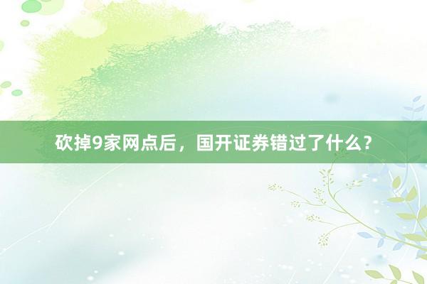 砍掉9家网点后，国开证券错过了什么？