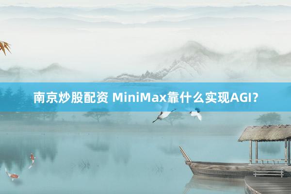 南京炒股配资 MiniMax靠什么实现AGI？